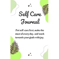 Self Care Journal: Put self-care first to be at your best, make the most of every day, and achieve your goals with joy. (Reach new heights and fulfil your potential)