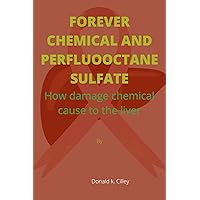 FOREVER CHEMICAL AND PERFLUOOCTANE SULFATE: How damage chemical cause to the liver FOREVER CHEMICAL AND PERFLUOOCTANE SULFATE: How damage chemical cause to the liver Kindle Paperback