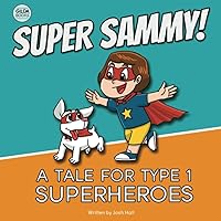 Super Sammy! (A Tale For Type 1 Superheroes): Type 1 Diabetes Book For Kids (Inspiring Type 1 Diabetes Books For Kids)