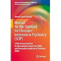 Manual for the Standard for Clinicians’ Interview in Psychiatry (SCIP): A New Assessment Tool for Measurement-Based Care (MBC) and Personalized ... (Advances in Mental Health and Addiction) Manual for the Standard for Clinicians’ Interview in Psychiatry (SCIP): A New Assessment Tool for Measurement-Based Care (MBC) and Personalized ... (Advances in Mental Health and Addiction) Hardcover Kindle