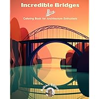 Incredible Bridges - Coloring Book for Architecture Enthusiasts: A Collection of Amazing Bridges to Improve Creativity and Relaxation