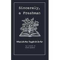 Sincerely, A Freshman: What Life Has Taught Us So Far Sincerely, A Freshman: What Life Has Taught Us So Far Paperback Kindle