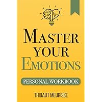 Master Your Emotions: A Practical Guide to Overcome Negativity and Better Manage Your Feelings (Personal Workbook) (Mastery Series Workbooks) Master Your Emotions: A Practical Guide to Overcome Negativity and Better Manage Your Feelings (Personal Workbook) (Mastery Series Workbooks) Paperback