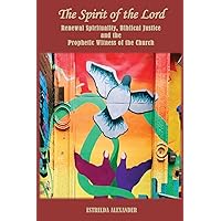 The Spirit of the Lord: Renewal Spirituality, Biblical Justice and the Prophetic Witness of the Church: The Spirit of the Lord: Renewal Spirituality, Biblical Justice and the Prophetic Witness of the Church: Paperback