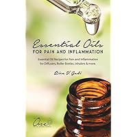 Essential Oils for Pain and Inflammation: Essential Oil Recipes for Pain and Inflammation for Diffusers, Roller Bottles, Inhalers & more. Essential Oils for Pain and Inflammation: Essential Oil Recipes for Pain and Inflammation for Diffusers, Roller Bottles, Inhalers & more. Paperback Kindle