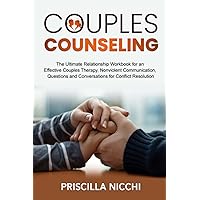 Couples Counseling: The Ultimate Relationship Workbook for an Effective Couples Therapy, Nonviolent Communication, Questions and Conversations for Conflict Resolution