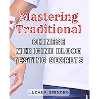 Mastering Traditional Chinese Medicine Blood Testing Secrets: Unlocking the Hidden Secrets of Blood Analysis in Traditional Chinese Medicine for Optimal Health