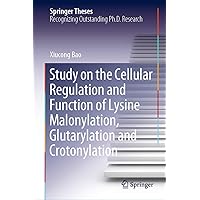 Study on the Cellular Regulation and Function of Lysine Malonylation, Glutarylation and Crotonylation (Springer Theses) Study on the Cellular Regulation and Function of Lysine Malonylation, Glutarylation and Crotonylation (Springer Theses) Kindle Hardcover Paperback