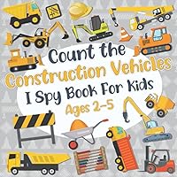 Count The Construction Vehicles! I Spy Book for Kids Ages 2-5: Trucks Excavators Diggers and More | Fun Picture Puzzle About Construction Site (Construction Books for Kids) Count The Construction Vehicles! I Spy Book for Kids Ages 2-5: Trucks Excavators Diggers and More | Fun Picture Puzzle About Construction Site (Construction Books for Kids) Paperback Spiral-bound