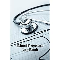 Blood Pressure Log Book: Blood Pressure Journal: For Tracking, Recording, And Monitoring Your Bood Pressure At Home
