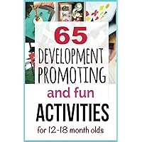 65 Development-Promoting and Fun Activities for 12-18 Month Olds 65 Development-Promoting and Fun Activities for 12-18 Month Olds Paperback Kindle