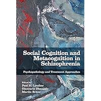 Social Cognition and Metacognition in Schizophrenia: Psychopathology and Treatment Approaches Social Cognition and Metacognition in Schizophrenia: Psychopathology and Treatment Approaches Kindle Hardcover