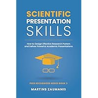Scientific Presentation Skills: How to Design Effective Research Posters and Deliver Powerful Academic Presentations (Peer Recognized) Scientific Presentation Skills: How to Design Effective Research Posters and Deliver Powerful Academic Presentations (Peer Recognized) Paperback Kindle Hardcover