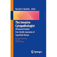 The Invasive Cytopathologist: Ultrasound Guided Fine-Needle Aspiration of Superficial Masses (Essentials in Cytopathology Book 16) The Invasive Cytopathologist: Ultrasound Guided Fine-Needle Aspiration of Superficial Masses (Essentials in Cytopathology Book 16) Kindle Paperback