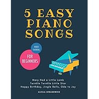 5 EASY Piano Songs for Beginners: Mary Had a Little Lamb * Twinkle Twinkle Little Star * Happy Birthday * Jingle Bells * Ode to Joy * Video Tutorial: ... Beginners, The Best Songs Ever to Start 5 EASY Piano Songs for Beginners: Mary Had a Little Lamb * Twinkle Twinkle Little Star * Happy Birthday * Jingle Bells * Ode to Joy * Video Tutorial: ... Beginners, The Best Songs Ever to Start Paperback Kindle