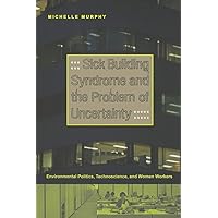 Sick Building Syndrome and the Problem of Uncertainty: Environmental Politics, Technoscience, and Women Workers Sick Building Syndrome and the Problem of Uncertainty: Environmental Politics, Technoscience, and Women Workers Paperback Kindle Hardcover Mass Market Paperback