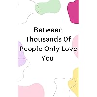 Between Thousands Of People Only Love You