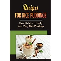 Recipes For Rice Puddings: How To Make Healthy And Tasty Rice Puddings