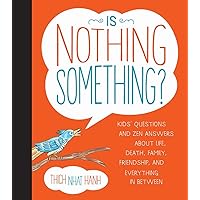 Is Nothing Something?: Kids' Questions and Zen Answers About Life, Death, Family, Friendship, and Everything in Between Is Nothing Something?: Kids' Questions and Zen Answers About Life, Death, Family, Friendship, and Everything in Between Hardcover Kindle