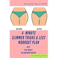 Get Toned and Slim Thighs and Legs in 7 days at Home- Complete, Fast and Easy Thigh and Leg Workout 4 Mins a day (No Equipment needed) (Minimalistic Workout Book 18) Get Toned and Slim Thighs and Legs in 7 days at Home- Complete, Fast and Easy Thigh and Leg Workout 4 Mins a day (No Equipment needed) (Minimalistic Workout Book 18) Kindle