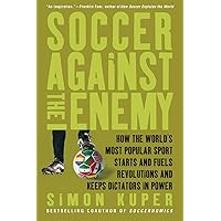 Soccer Against the Enemy: How the World's Most Popular Sport Starts and Fuels Revolutions and Keeps Dictators in Power Soccer Against the Enemy: How the World's Most Popular Sport Starts and Fuels Revolutions and Keeps Dictators in Power Paperback Kindle