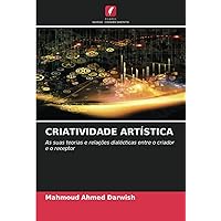 CRIATIVIDADE ARTÍSTICA: As suas teorias e relações dialécticas entre o criador e o receptor (Portuguese Edition)