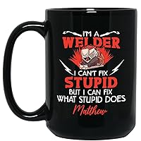 Personalized I'm A Welder I Fix Stupid Does Coffee Mug Cups With Name, Customized Welders Coffee Cup Gifts For Men Dad, I'm A Welders Black Ceramic Mug 11 Oz 15 Oz, Birthday Travel Mugs for Weld