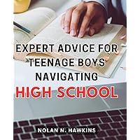 Expert advice for teenage boys navigating high school: Navigating High School with Expert Tips: Empowering Teenage Boys for Success