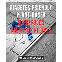 Diabetes-Friendly Plant-Based Superfoods: Delicious Recipes: Boost Your Health with Flavorful Plant-Based Superfoods for Diabetes Management