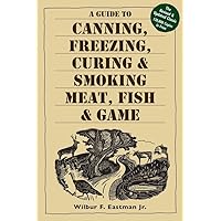 A Guide to Canning, Freezing, Curing & Smoking Meat, Fish & Game A Guide to Canning, Freezing, Curing & Smoking Meat, Fish & Game
