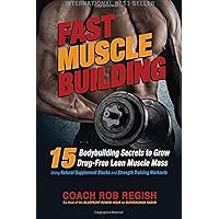 Fast Muscle Building: 15 Bodybuilding Secrets to Grow Drug-Free Lean Muscle Mass Using Natural Supplement Stacks and Strength Training Workouts Fast Muscle Building: 15 Bodybuilding Secrets to Grow Drug-Free Lean Muscle Mass Using Natural Supplement Stacks and Strength Training Workouts Paperback Kindle