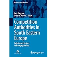 Competition Authorities in South Eastern Europe: Building Institutions in Emerging Markets (Contributions to Economics) Competition Authorities in South Eastern Europe: Building Institutions in Emerging Markets (Contributions to Economics) Kindle Hardcover Paperback