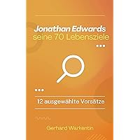 Jonathan Edwards und seine 70 Lebensziele: 12 ausgewählte Vorsätze (German Edition) Jonathan Edwards und seine 70 Lebensziele: 12 ausgewählte Vorsätze (German Edition) Kindle