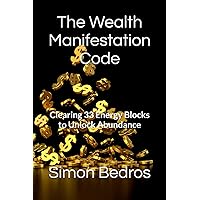 The Wealth Manifestation Code: Clearing 33 Energy Blocks to Unlock Abundance The Wealth Manifestation Code: Clearing 33 Energy Blocks to Unlock Abundance Paperback Kindle
