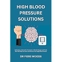 HIGH BLOOD PRESSURE SOLUTIONS: MEDICATIONS, ALTERNATIVE TREATMENTS, LIFESTYLE CHANGES AND FOODS THAT WILL HELP YOU LOWER AND REVERSE YOUR HIGH BLOOD PRESSURE ... Health, Diseases, Remedies, and Wellness) HIGH BLOOD PRESSURE SOLUTIONS: MEDICATIONS, ALTERNATIVE TREATMENTS, LIFESTYLE CHANGES AND FOODS THAT WILL HELP YOU LOWER AND REVERSE YOUR HIGH BLOOD PRESSURE ... Health, Diseases, Remedies, and Wellness) Kindle Hardcover Paperback