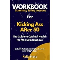 Workbook for Kicking Ass After 50: The Guide to Optimal Health for Men 50 and Above: A Guide to Implementing Ken Berry, & Zane Griggs’s Book Workbook for Kicking Ass After 50: The Guide to Optimal Health for Men 50 and Above: A Guide to Implementing Ken Berry, & Zane Griggs’s Book Paperback