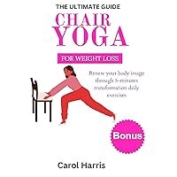 THE ULTIMATE GUIDE CHAIR YOGA FOR WEIGHT LOSS: Renew your body image through 5-minutes transformation daily exercises THE ULTIMATE GUIDE CHAIR YOGA FOR WEIGHT LOSS: Renew your body image through 5-minutes transformation daily exercises Kindle Hardcover Paperback