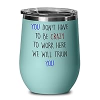 Coworker Wine glass,You Don’t Have To Be Crazy To Work Here We Will Train You,Wine glass for office work Gift for colleague Boss gift (Light Green)