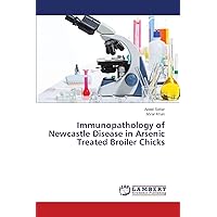 Immunopathology of Newcastle Disease in Arsenic Treated Broiler Chicks Immunopathology of Newcastle Disease in Arsenic Treated Broiler Chicks Paperback