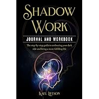 Shadow Work Journal and Workbook: The step-by-step guide to embracing your dark side and living a more fulfilling life