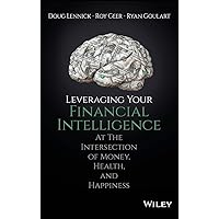 Leveraging Your Financial Intelligence: At the Intersection of Money, Health, and Happiness Leveraging Your Financial Intelligence: At the Intersection of Money, Health, and Happiness Hardcover Kindle Audible Audiobook Audio CD