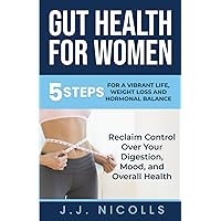 Gut Health for Women: 5 Steps to a Vibrant Life, Weight Loss, and Hormonal Balance:: Reclaim Control Over Your Digestion, Mood, and Overall Health (Gut Health for Women Complete Package) Gut Health for Women: 5 Steps to a Vibrant Life, Weight Loss, and Hormonal Balance:: Reclaim Control Over Your Digestion, Mood, and Overall Health (Gut Health for Women Complete Package) Paperback Kindle Audible Audiobook Hardcover