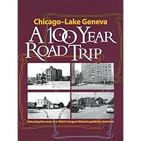 Chicago - Lake Geneva: A 100-Year Road Trip: Retracing the Route of H. Sargent Michaels' 1905 Photographic Guide for Motorists Chicago - Lake Geneva: A 100-Year Road Trip: Retracing the Route of H. Sargent Michaels' 1905 Photographic Guide for Motorists Paperback