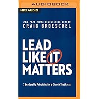 Lead Like It Matters: 7 Leadership Principles for a Church That Lasts Lead Like It Matters: 7 Leadership Principles for a Church That Lasts Audible Audiobook Hardcover Kindle Paperback Audio CD