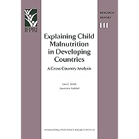 Explaining Child Malnutrition in Developing Countries: A Cross-Country Analysis (Research Report 111 - International Food Policy Research Institute- ... FOOD POLICY RESEARCH INSTITUTE)) Explaining Child Malnutrition in Developing Countries: A Cross-Country Analysis (Research Report 111 - International Food Policy Research Institute- ... FOOD POLICY RESEARCH INSTITUTE)) Paperback