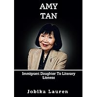 Amy Tan: Immigrant Daughter To Literary Lioness Amy Tan: Immigrant Daughter To Literary Lioness Kindle Paperback