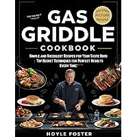 Gas Griddle Cookbook: Simple and Succulent Recipes for Your Taste Buds | Top Secret Techniques for Perfect Results Every Time.