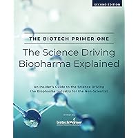 The Biotech Primer One: The Science Driving Biopharma Explained: An Insider's Guide to the Science Driving the Biopharma Industry for the Non-Scientist The Biotech Primer One: The Science Driving Biopharma Explained: An Insider's Guide to the Science Driving the Biopharma Industry for the Non-Scientist Paperback Kindle