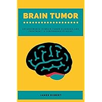 BRAIN TUMOR: Advancements in Brain Tumor Diagnosis and Treatment: A Comprehensive Guide