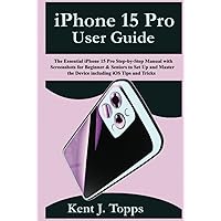 iPhone 15 Pro User Guide: The Essential iPhone 15 Pro Step-by-Step Manual with Screenshots for Beginner & Seniors to Set Up and Master the Device including iOS Tips and Tricks iPhone 15 Pro User Guide: The Essential iPhone 15 Pro Step-by-Step Manual with Screenshots for Beginner & Seniors to Set Up and Master the Device including iOS Tips and Tricks Paperback Kindle Hardcover